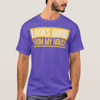 Looks Good From My House Construction Phrase 8 T-Shirt