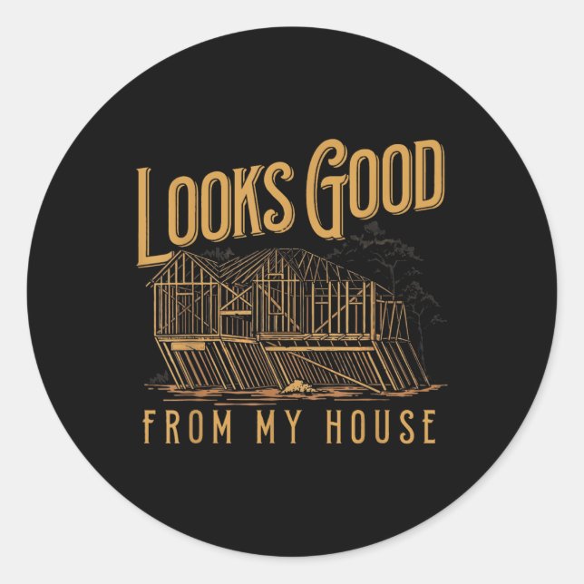 Looks Good From My House Funny Builder Design  Classic Round Sticker (Front)