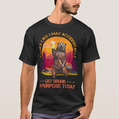 Looks Like I May Accidentally Get Drunk Bear Drink T_Shirt