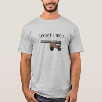 Loose Cannon T-shirt by TomR1953 at Zazzle