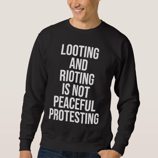 Looting Rioting and Protesting Peaceful Political  Sweatshirt (Front)