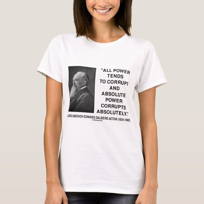Lord Acton All Power Corrupts Absolute Power Quote T Shirt Zazzle Com