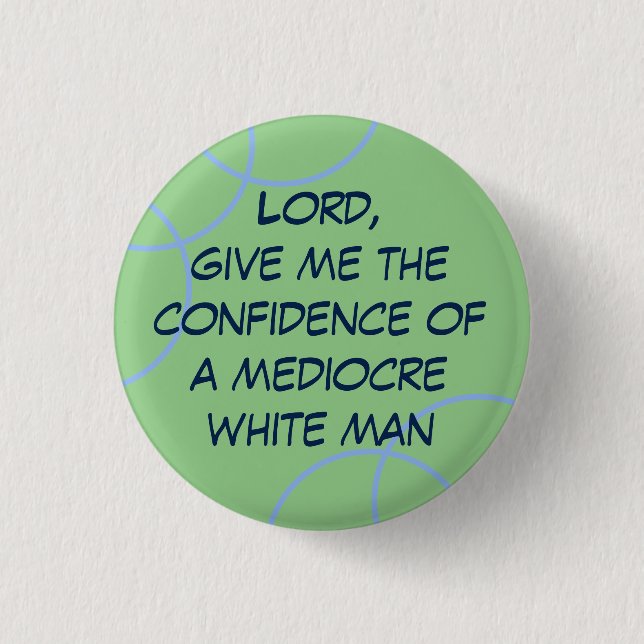Lord, give me confidence of a mediocre white man button (Front)