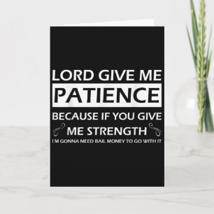 Lord Give Me Patience Because If You Give Me Stren Card
