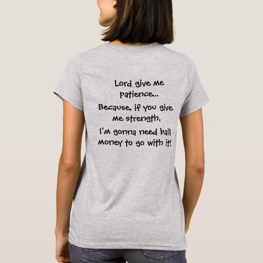 Lord Give Me Patience Because If You Give Strength T Shirt