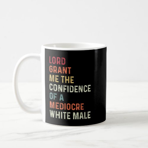 Lord Grant Me The Confidence Of A Mediocre White  Coffee Mug