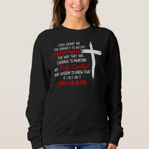 Lord Grant Me The Serenity To Accept Stupid People Sweatshirt