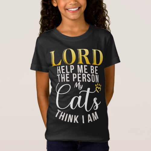 Lord help me be the Person my Cats think I am Cat  T_Shirt