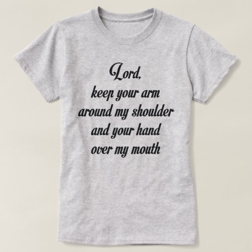 LORD KEEP YOUR ARM AROUND MY SHOULDER AND T_Shirt