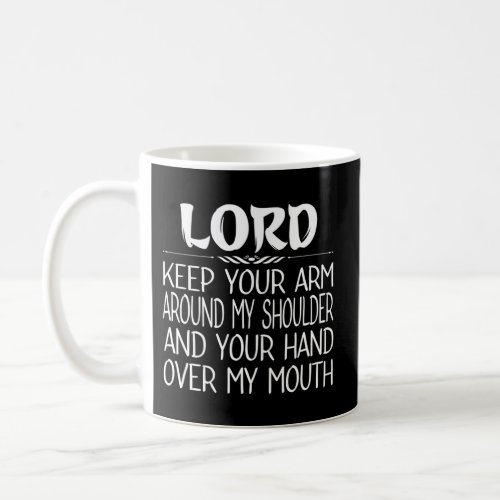 Lord Keep Your Arm Around My Shoulder Hand Over My Coffee Mug