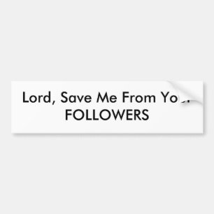 Lord, Save Me From Your FOLLOWERS Bumper Sticker