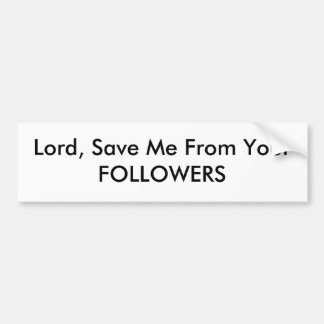 Lord, Save Me From Your FOLLOWERS Bumper Sticker