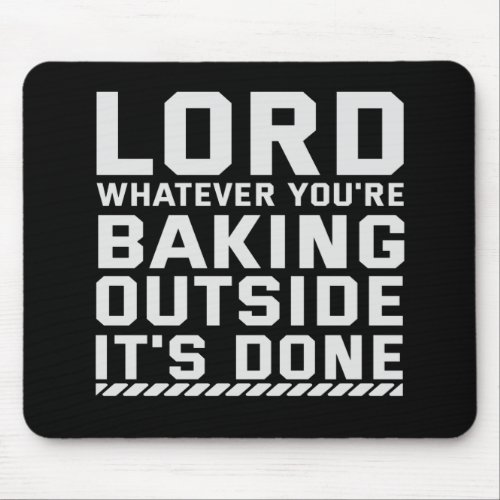 Lord whatever Youre Baking Outside Its Done Mouse Pad