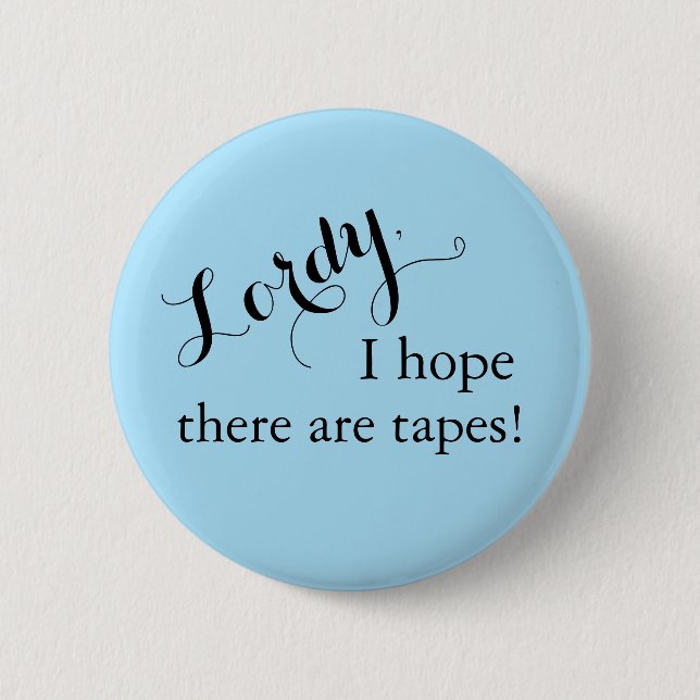 "Lordy, I hope there are tapes!" Button (Front)