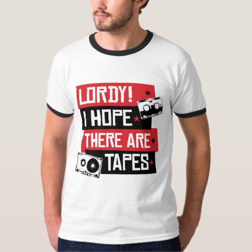 Lordy I Hope There are Tapes T_Shirt