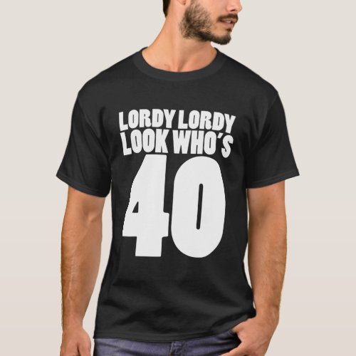 Lordy Lordy Look Whos 40 40Th Birthday Party T_Shirt