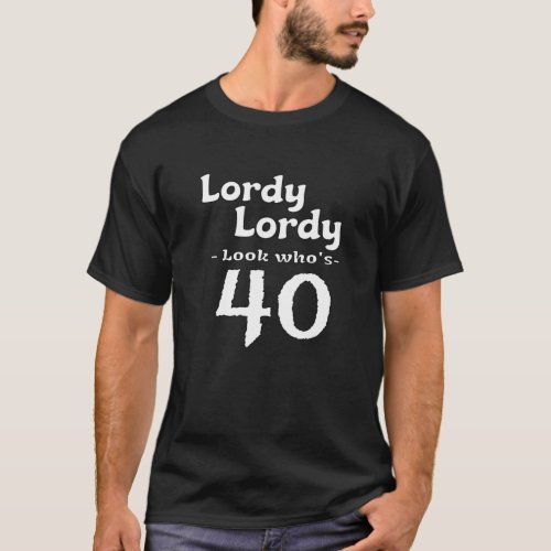 Lordy Lordy Look Whos 40 Birthday For Forty Year T_Shirt