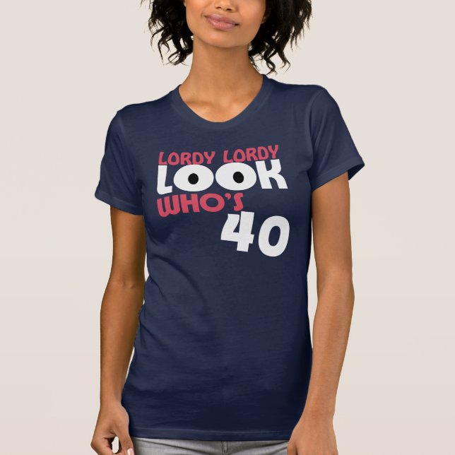 LORDY LORDY LOOK WHO'S 40 Birthday T-Shirt (Front)