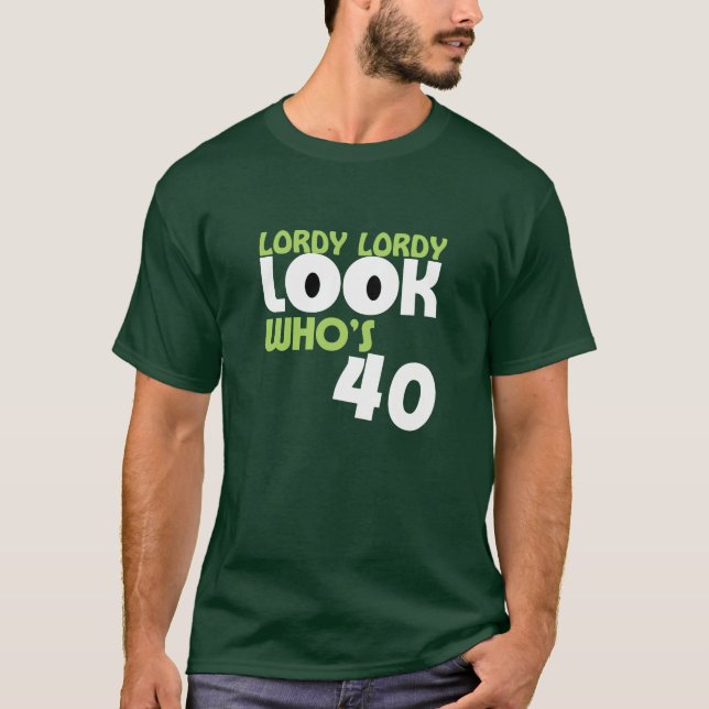 LORDY LORDY LOOK WHO'S 40 Birthday T-Shirt (Front)
