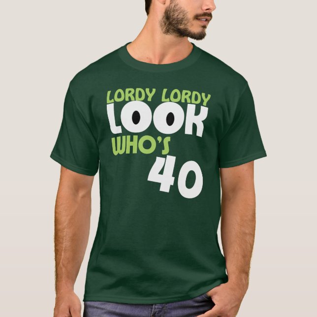 LORDY LORDY LOOK WHO'S 40 Birthday T-Shirt (Front)