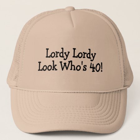 Lordy Lordy Look Whos 40 Black Trucker Hat