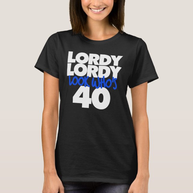 Lordy Lordy look who's 40 T-Shirt (Front)