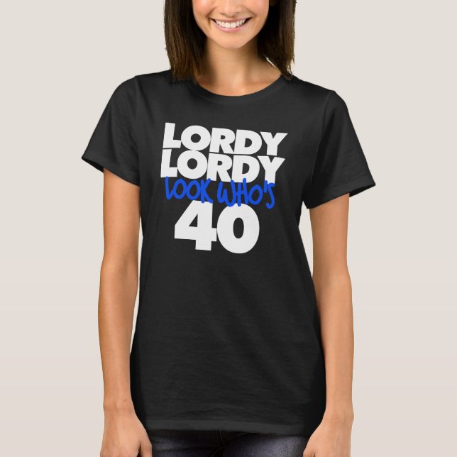 Lordy Lordy look who's 40 T-Shirt (Front)