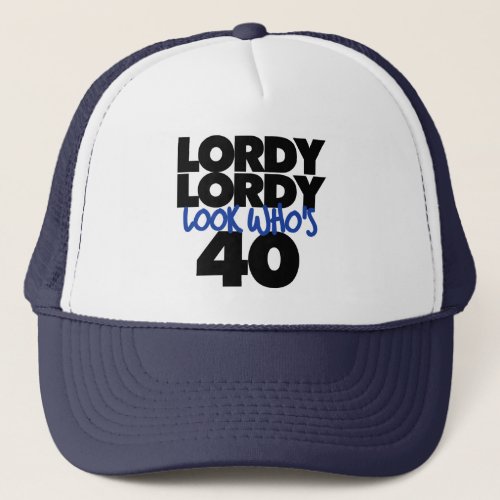 Lordy lordy look whos 40 years old trucker hat
