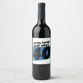 Lordy Lordy Look Who's 40 Years Old Wine Label by Valentines_Christmas at Zazzle