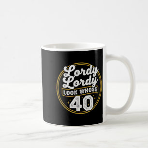 Lordy Lordy Look Whose 40 Funny Birthday 40th Birt Coffee Mug