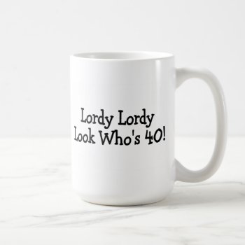 Lordy Lordy Looks Whos 40 Coffee Mug by HolidayZazzle at Zazzle