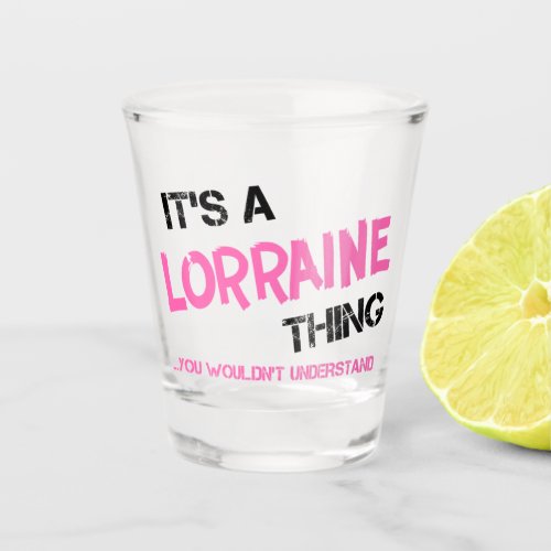 Lorraine thing you wouldnt understand shot glass