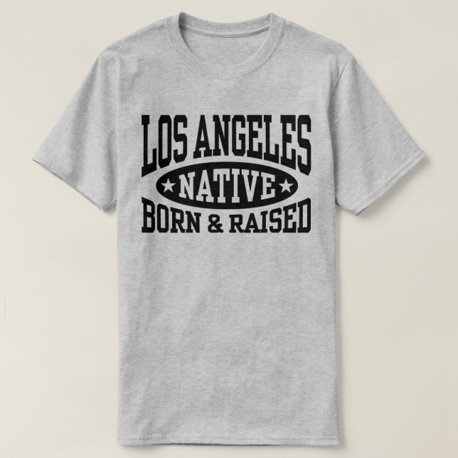 Los Angeles Native Born and Raised T-Shirt (Design Front)