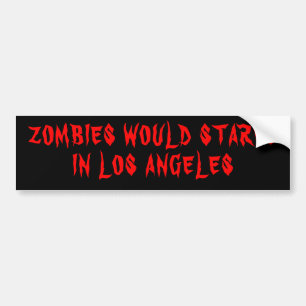 Los Angeles = Starving Zombies? Bumper Sticker