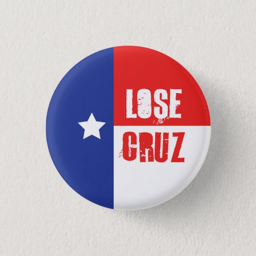 Lose Cruz _ Ted Cruz Button