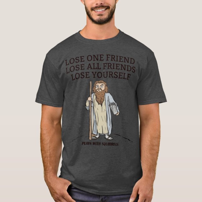 LOSE ONE FRIEND LOSE ALL FRIENDS LOSE YOURSELF ret T-Shirt (Front)