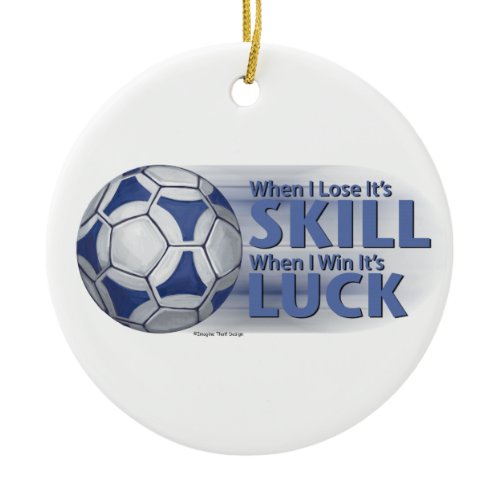 Lose Skill Win Luck Futbal Ceramic Ornament