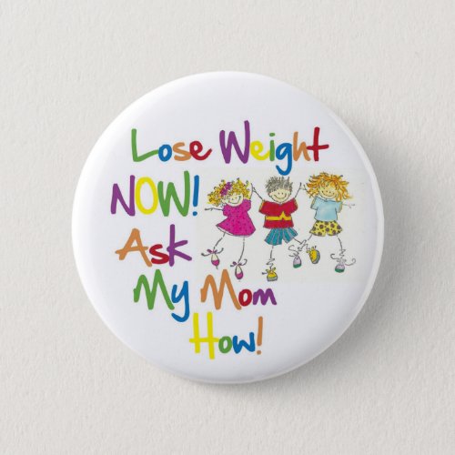 Lose Weight Now Ask My Mom How Button