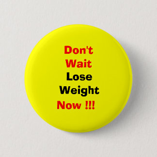 Lose weight now pinback button