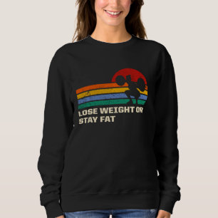 Lose Weight or Stay Fat Funny Fitness Humor Health Sweatshirt