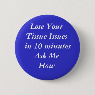 Lose Your Tissue Issues in 10 minutesAsk MeHow Pinback Button