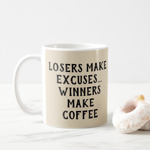 Losers Make Excuses _ Winners Make Coffee  Coffee Mug