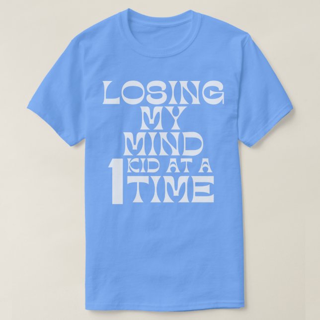 Losing My Mind One Kid At A Time Funny Mom Saying  T-Shirt (Design Front)