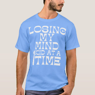 Losing My Mind One Kid At A Time Funny Mom Saying T-Shirt