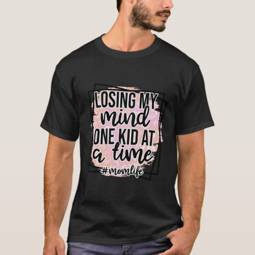 Losing My Mind One Kid at a Time Momlife T_Shirt