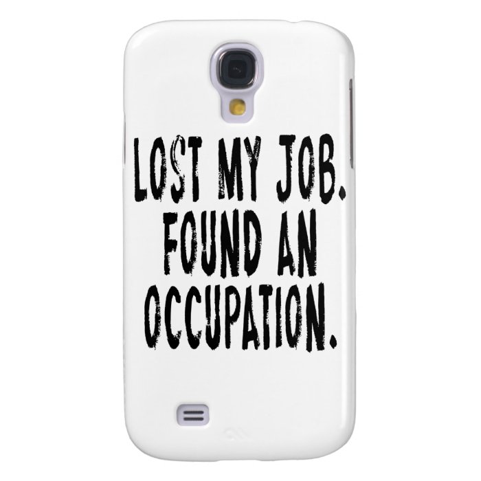 Lost My Job.  Found An Occupation Galaxy S4 Case