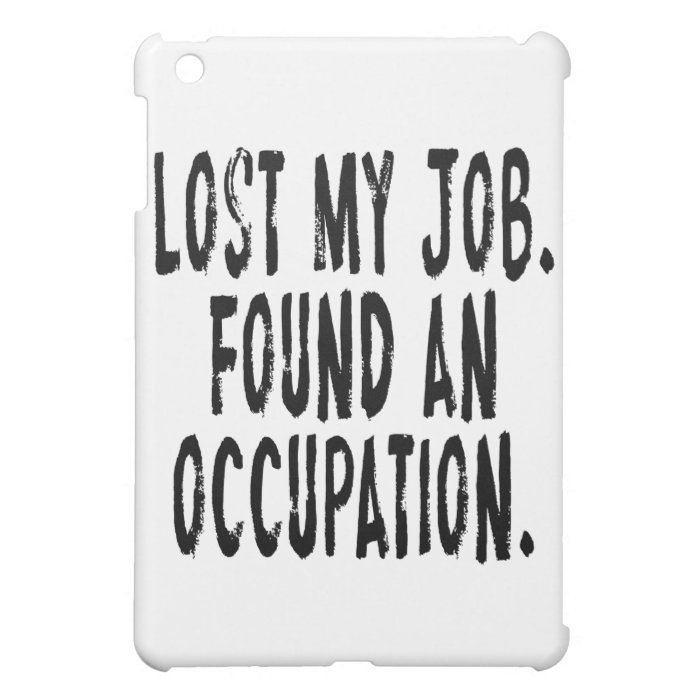 Lost My Job.  Found An Occupation iPad Mini Case