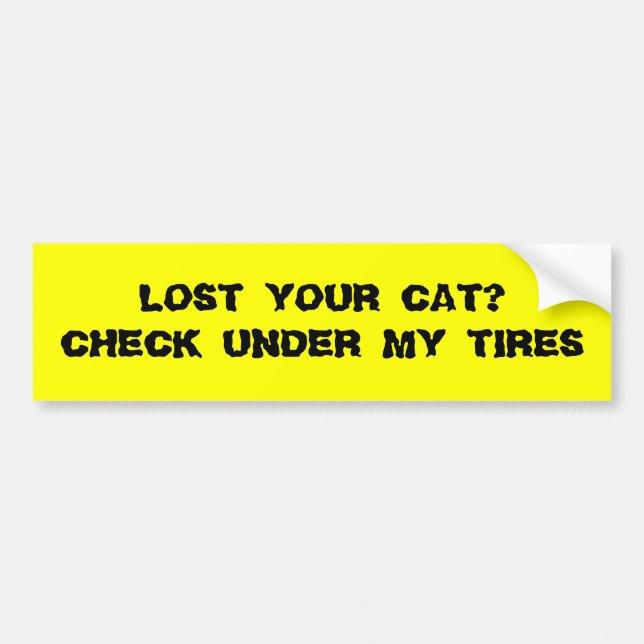 LOST YOUR CAT CHECK UNDER MY TIRES BUMPER STICKER (Front)