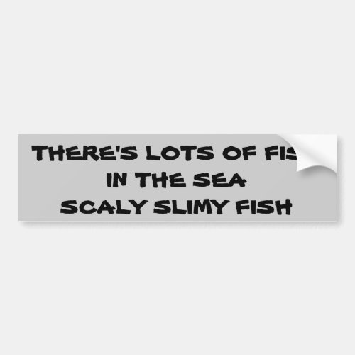 Lots of Fish In the Sea Scaly Slimy Fish Bumper Sticker