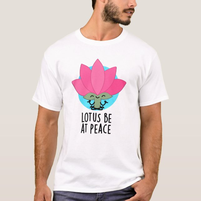 Lotus Be At Peace Funny Plant Pun  T-Shirt (Front)